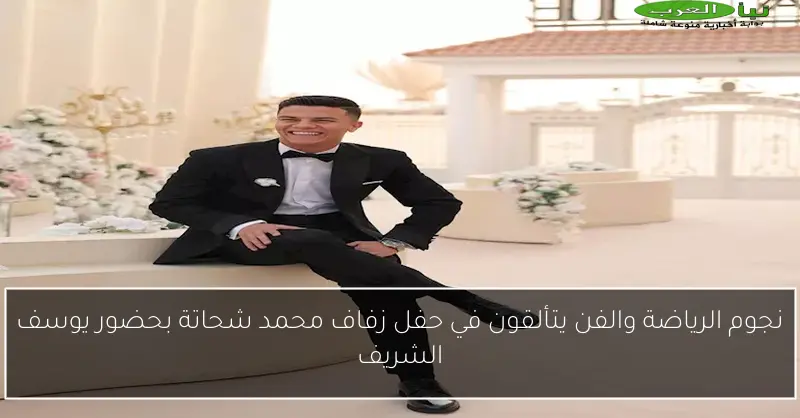 نجوم الرياضة والفن يتألقون في حفل زفاف محمد شحاتة بحضور يوسف الشريف