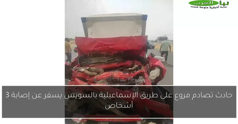حادث تصادم مروع على طريق الإسماعيلية بالسويس يسفر عن إصابة 3 أشخاص