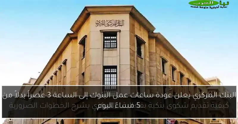 البنك المركزي يعلن عودة ساعات عمل البنوك إلى الساعة 3 عصراً بدلاً من 5 مساءً اليوم