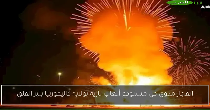 انفجار مدوي في مستودع ألعاب نارية بولاية كاليفورنيا يثير القلق