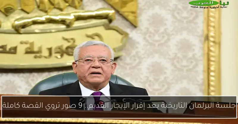 جلسة البرلمان التاريخية بعد إقرار الإيجار القديم.. 9 صور تروي القصة كاملة