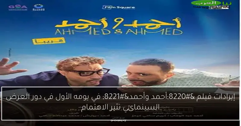 إيرادات فيلم “أحمد وأحمد” في يومه الأول في دور العرض السينمائي تثير الاهتمام