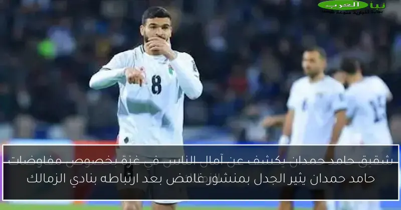 حامد حمدان يثير الجدل بمنشور غامض بعد ارتباطه بنادي الزمالك