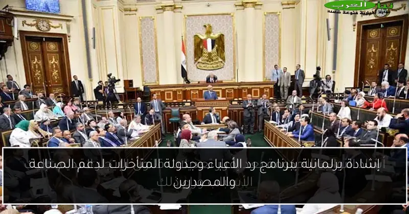 إشادة برلمانية ببرنامج رد الأعباء وجدولة المتأخرات لدعم الصناعة والمصدرين