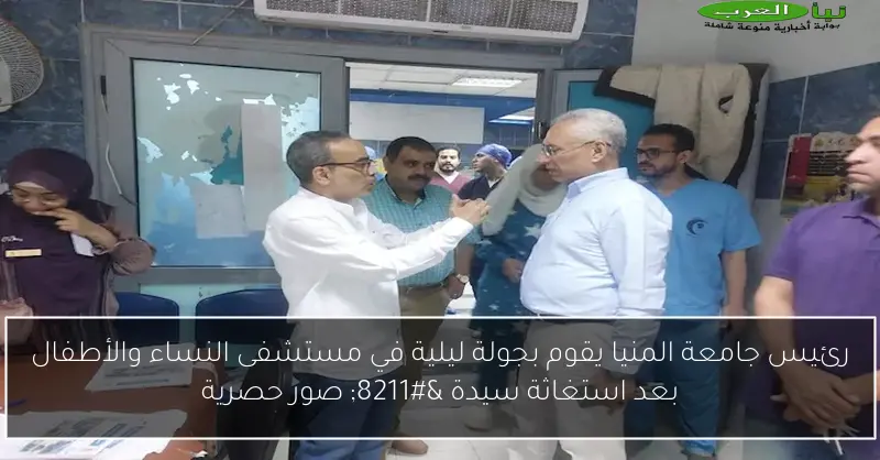 رئيس جامعة المنيا يقوم بجولة ليلية في مستشفى النساء والأطفال بعد استغاثة سيدة – صور حصرية