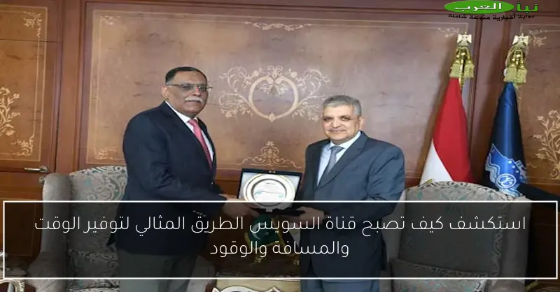 استكشف كيف تصبح قناة السويس الطريق المثالي لتوفير الوقت والمسافة والوقود