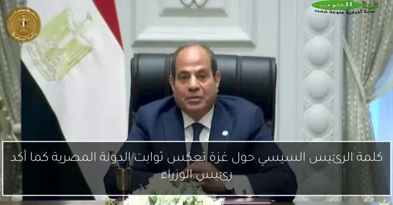كلمة الرئيس السيسي حول غزة تعكس ثوابت الدولة المصرية كما أكد رئيس الوزراء