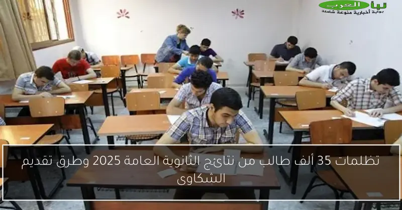 تظلمات 35 ألف طالب من نتائج الثانوية العامة 2025 وطرق تقديم الشكاوى