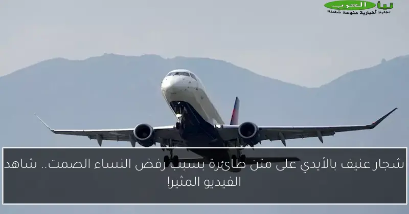 شجار عنيف بالأيدي على متن طائرة بسبب رفض النساء الصمت.. شاهد الفيديو المثير!
