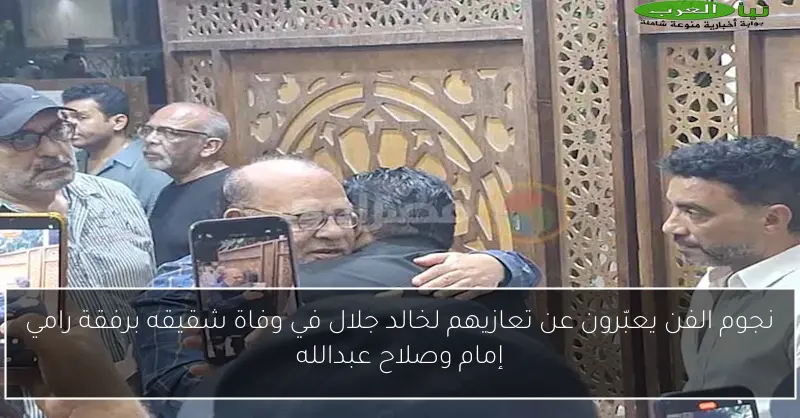 نجوم الفن يعبّرون عن تعازيهم لخالد جلال في وفاة شقيقه برفقة رامي إمام وصلاح عبدالله