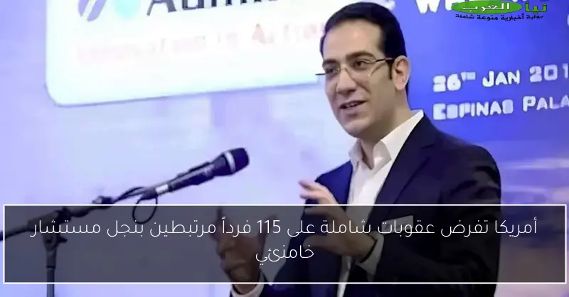 أمريكا تفرض عقوبات شاملة على 115 فرداً مرتبطين بنجل مستشار خامنئي