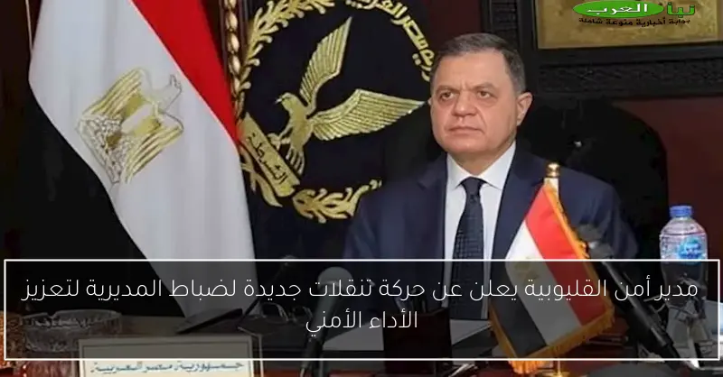 مدير أمن القليوبية يعلن عن حركة تنقلات جديدة لضباط المديرية لتعزيز الأداء الأمني