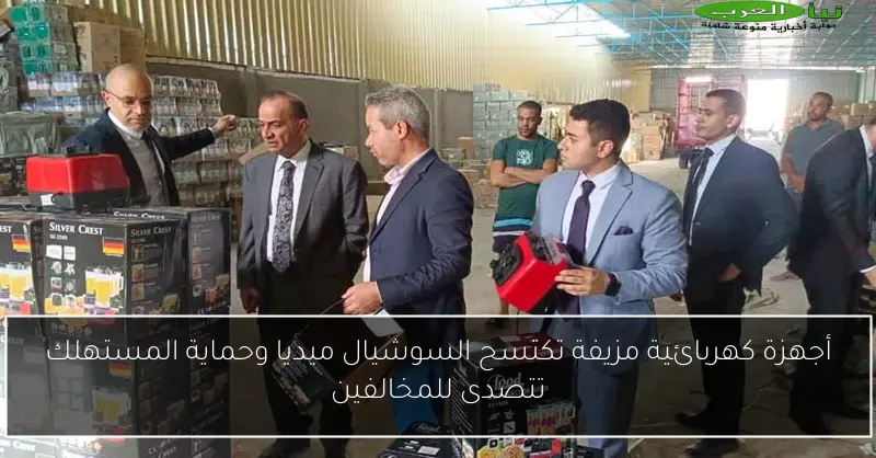 أجهزة كهربائية مزيفة تكتسح السوشيال ميديا وحماية المستهلك تتصدى للمخالفين