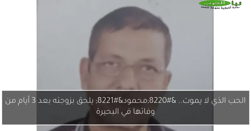 الحب الذي لا يموت.. “محمود” يلحق بزوجته بعد 3 أيام من وفاتها في البحيرة