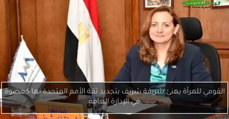 القومي للمرأة يهنئ شريفة شريف بتجديد ثقة الأمم المتحدة بها كعضوة في الإدارة العامة