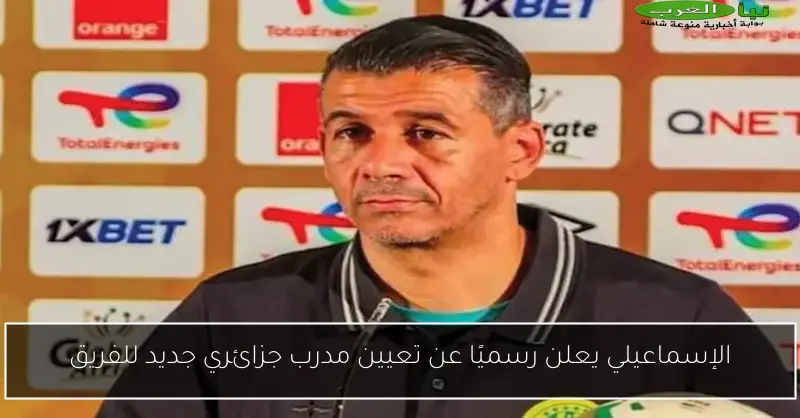 الإسماعيلي يعلن رسميًا عن تعيين مدرب جزائري جديد للفريق