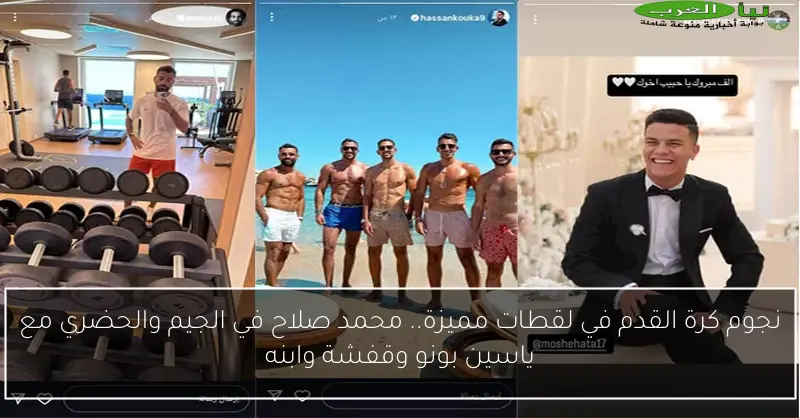 نجوم كرة القدم في لقطات مميزة.. محمد صلاح في الجيم والحضري مع ياسين بونو وقفشة وابنه