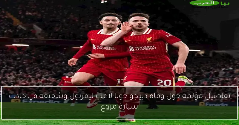 تفاصيل مؤلمة حول وفاة دييجو جوتا لاعب ليفربول وشقيقه في حادث سيارة مروع