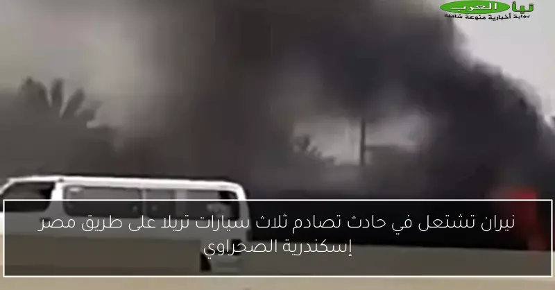 نيران تشتعل في حادث تصادم ثلاث سيارات تريلا على طريق مصر إسكندرية الصحراوي