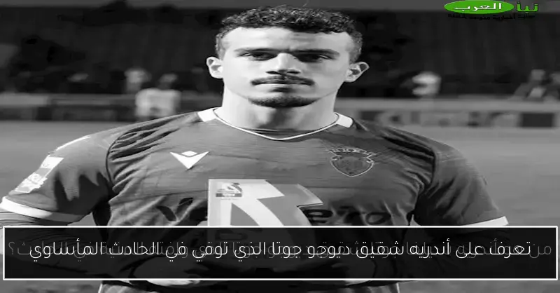 تعرف على أندريه شقيق ديوجو جوتا الذي توفي في الحادث المأساوي