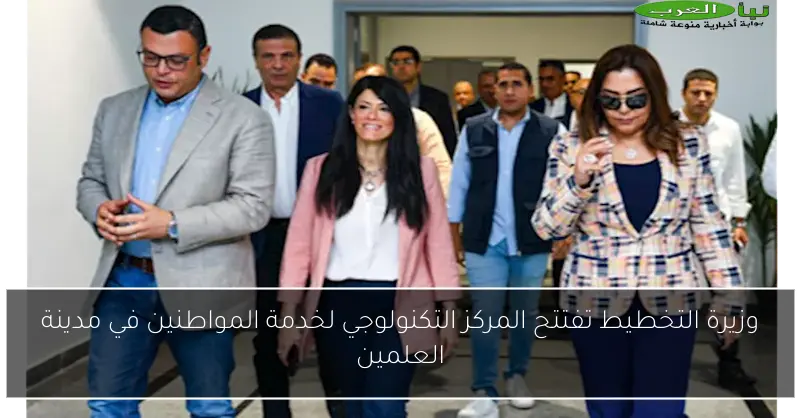 وزيرة التخطيط تفتتح المركز التكنولوجي لخدمة المواطنين في مدينة العلمين