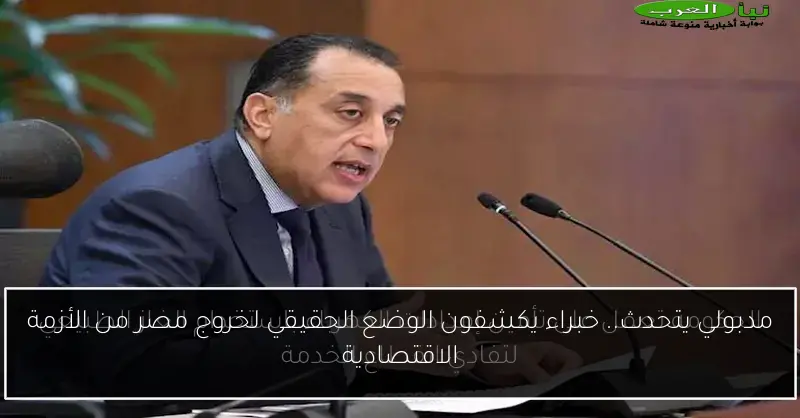مدبولي يتحدث.. خبراء يكشفون الوضع الحقيقي لخروج مصر من الأزمة الاقتصادية