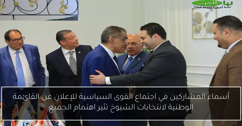 أسماء المشاركين في اجتماع القوى السياسية للإعلان عن القائمة الوطنية لانتخابات الشيوخ تثير اهتمام الجميع