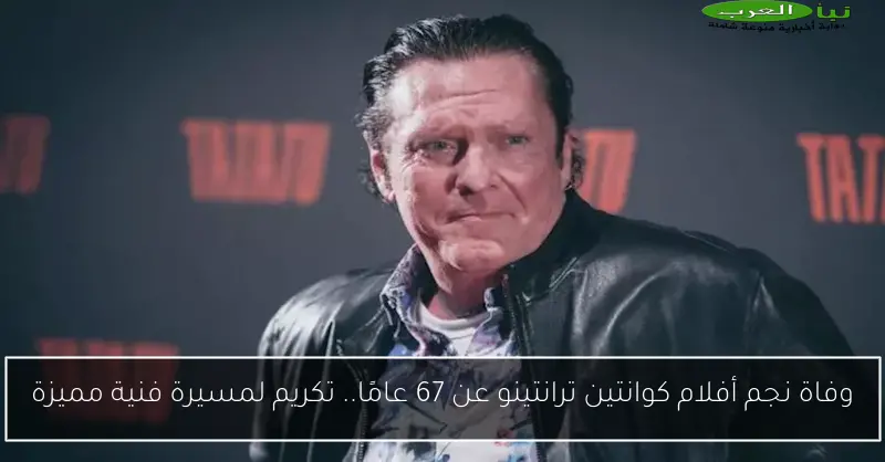 وفاة نجم أفلام كوانتين ترانتينو عن 67 عامًا.. تكريم لمسيرة فنية مميزة