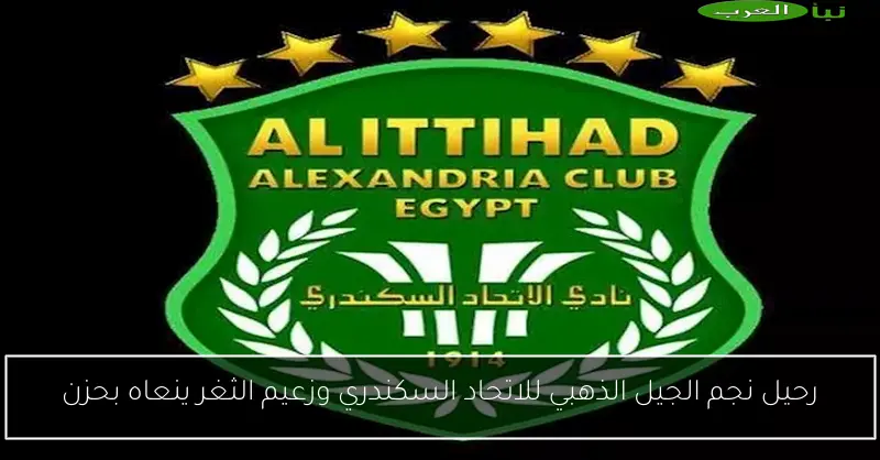 رحيل نجم الجيل الذهبي للاتحاد السكندري وزعيم الثغر ينعاه بحزن