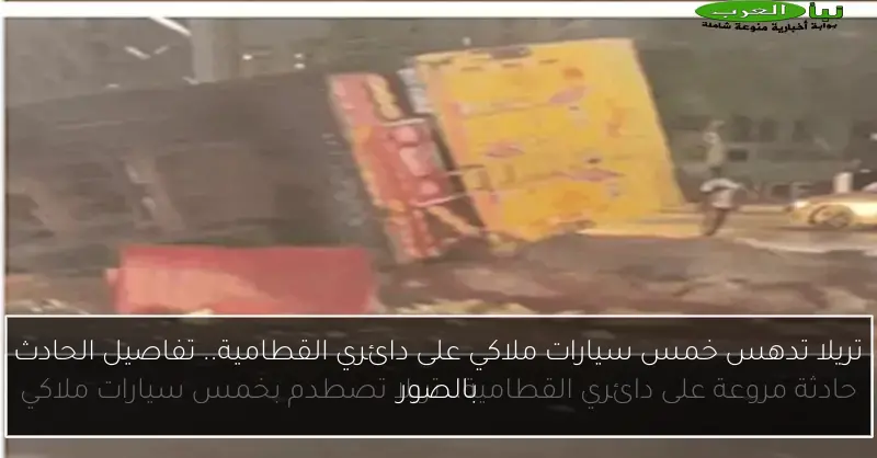تريلا تدهس خمس سيارات ملاكي على دائري القطامية.. تفاصيل الحادث بالصور