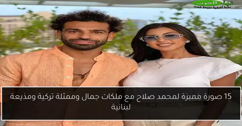 15 صورة مميزة لمحمد صلاح مع ملكات جمال وممثلة تركية ومذيعة لبنانية
