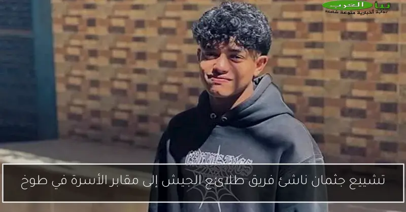 تشييع جثمان ناشئ فريق طلائع الجيش إلى مقابر الأسرة في طوخ