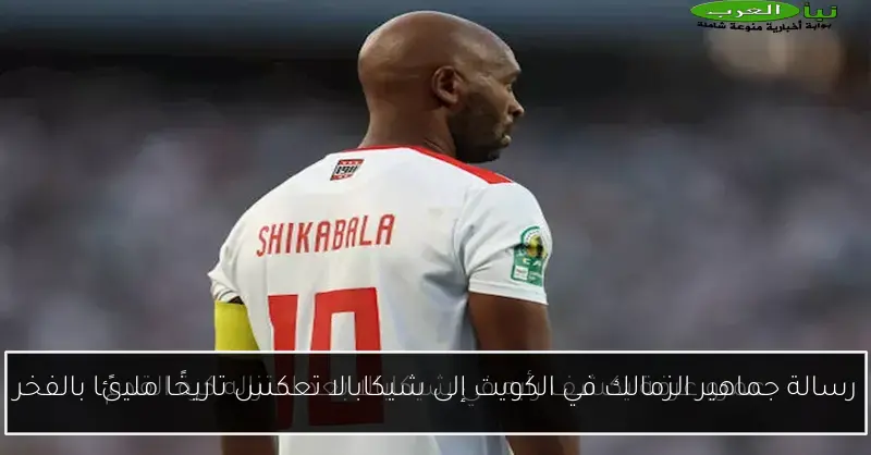 رسالة جماهير الزمالك في الكويت إلى شيكابالا تعكس تاريخًا مليئًا بالفخر
