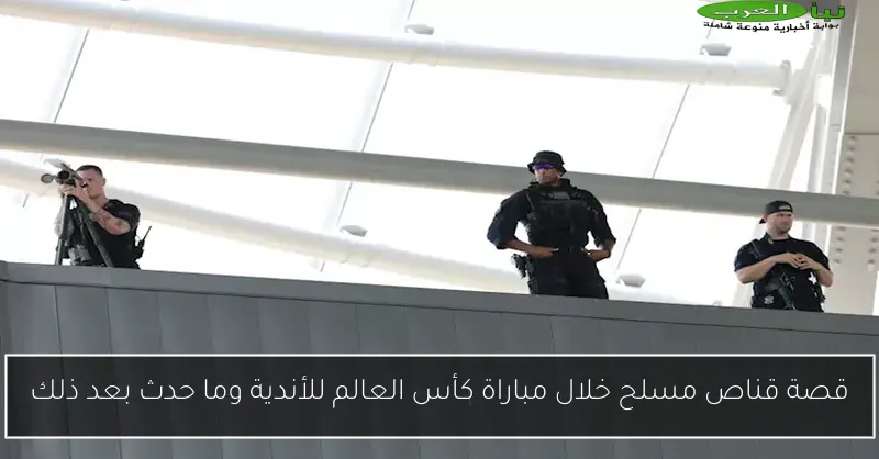قصة قناص مسلح خلال مباراة كأس العالم للأندية وما حدث بعد ذلك