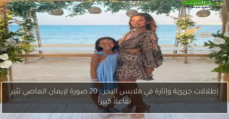 إطلالات جريئة وإثارة في ملابس البحر.. 20 صورة لإيمان العاصي تثير تفاعلاً كبيراً