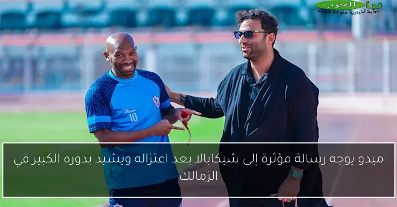 ميدو يوجه رسالة مؤثرة إلى شيكابالا بعد اعتزاله ويشيد بدوره الكبير في الزمالك