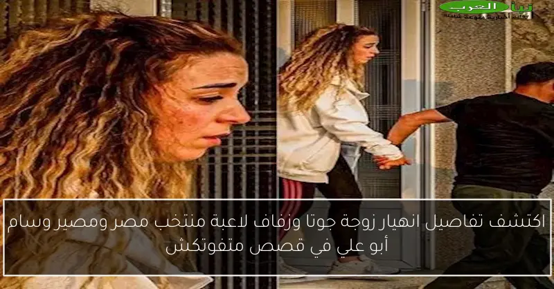 اكتشف تفاصيل انهيار زوجة جوتا وزفاف لاعبة منتخب مصر ومصير وسام أبو علي في قصص متفوتكش
