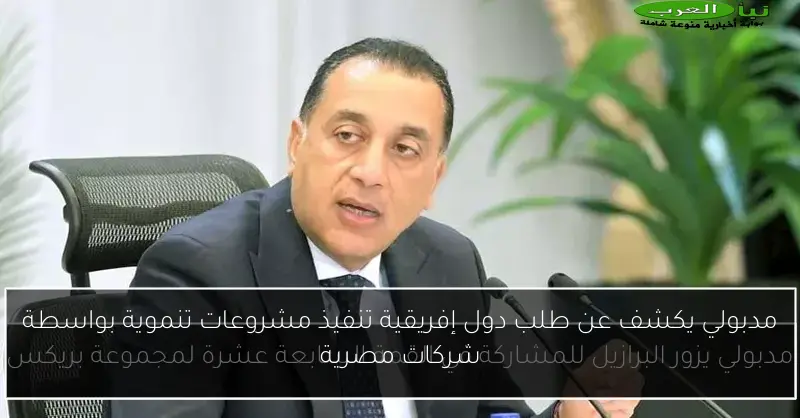 مدبولي يكشف عن طلب دول إفريقية تنفيذ مشروعات تنموية بواسطة شركات مصرية