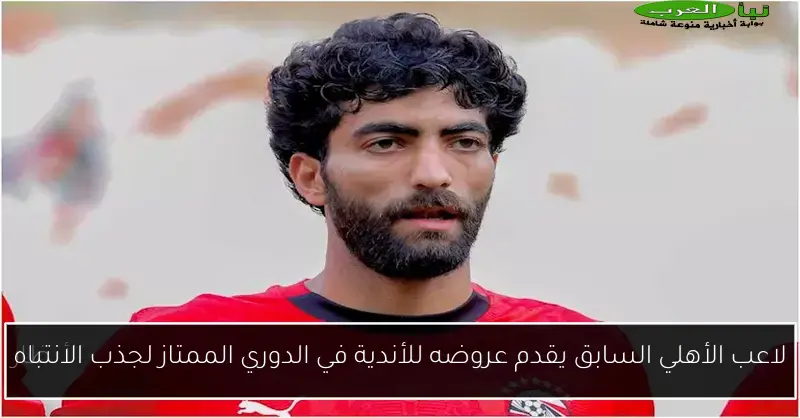 لاعب الأهلي السابق يقدم عروضه للأندية في الدوري الممتاز لجذب الانتباه