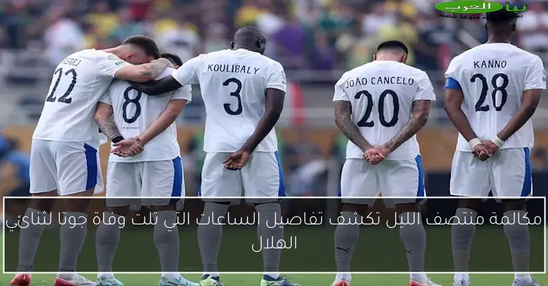 مكالمة منتصف الليل تكشف تفاصيل الساعات التي تلت وفاة جوتا لثنائي الهلال