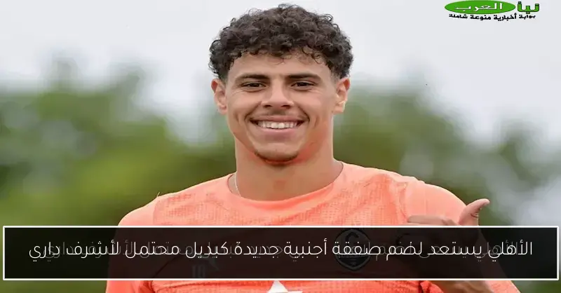 الأهلي يستعد لضم صفقة أجنبية جديدة كبديل محتمل لأشرف داري