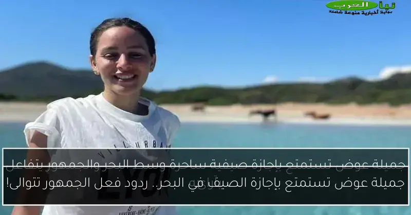 جميلة عوض تستمتع بإجازة الصيف في البحر.. ردود فعل الجمهور تتوالى!