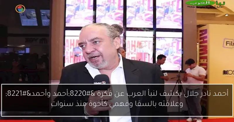 أحمد نادر جلال يكشف لنبأ العرب عن فكرة “أحمد وأحمد” وعلاقته بالسقا وفهمي كأخوة منذ سنوات