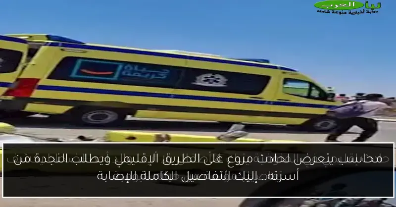 محاسب يتعرض لحادث مروع على الطريق الإقليمي ويطلب النجدة من أسرته.. إليك التفاصيل الكاملة للإصابة