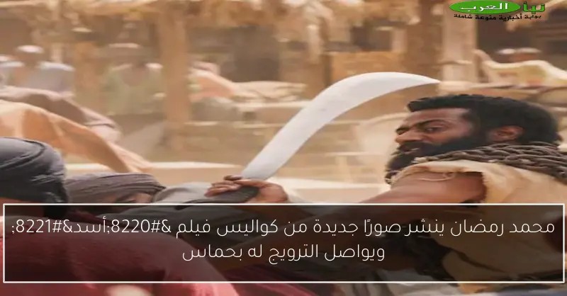 محمد رمضان ينشر صورًا جديدة من كواليس فيلم “أسد” ويواصل الترويج له بحماس