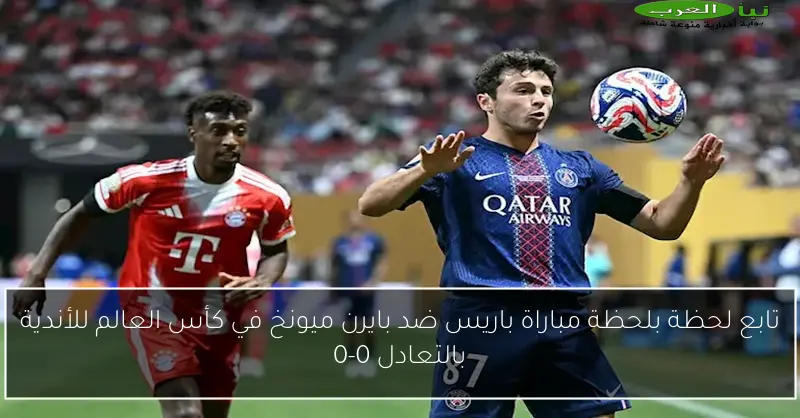 تابع لحظة بلحظة مباراة باريس ضد بايرن ميونخ في كأس العالم للأندية بالتعادل 0-0