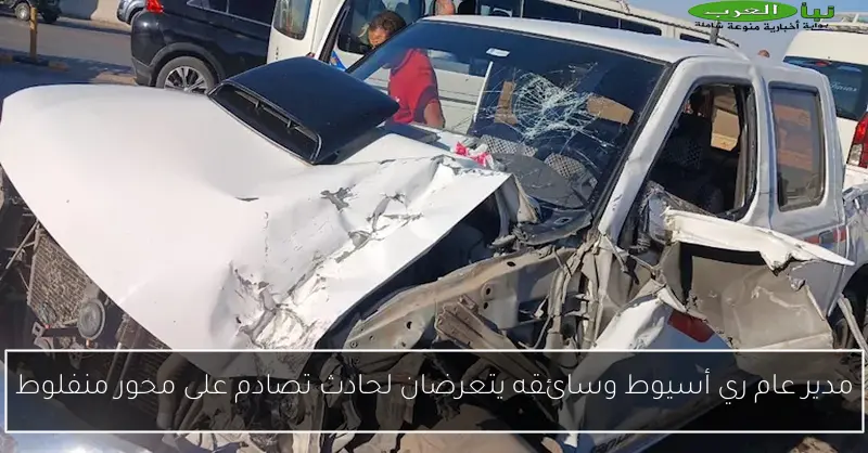 مدير عام ري أسيوط وسائقه يتعرضان لحادث تصادم على محور منفلوط