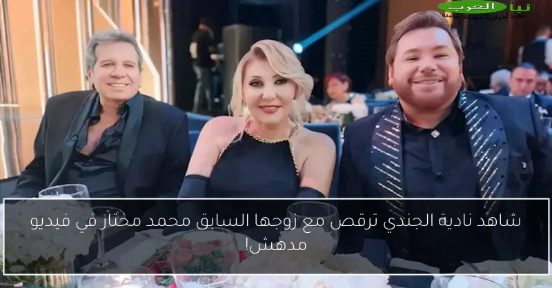 شاهد نادية الجندي ترقص مع زوجها السابق محمد مختار في فيديو مدهش!