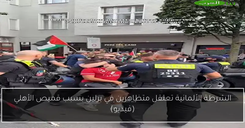 الشرطة الألمانية تعتقل متظاهرين في برلين بسبب قميص الأهلي (فيديو)