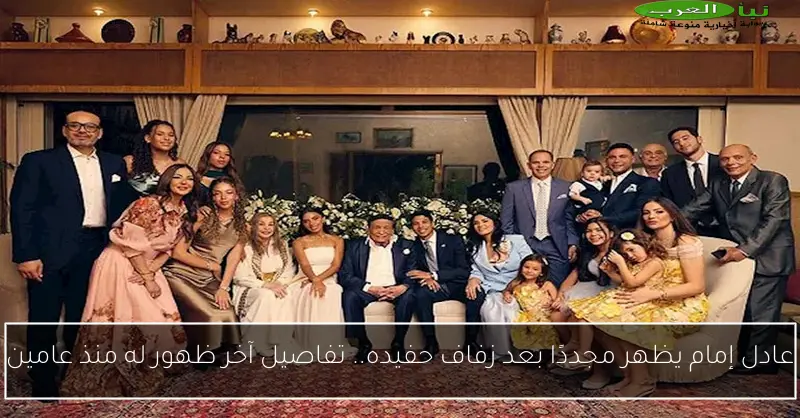عادل إمام يظهر مجددًا بعد زفاف حفيده.. تفاصيل آخر ظهور له منذ عامين
